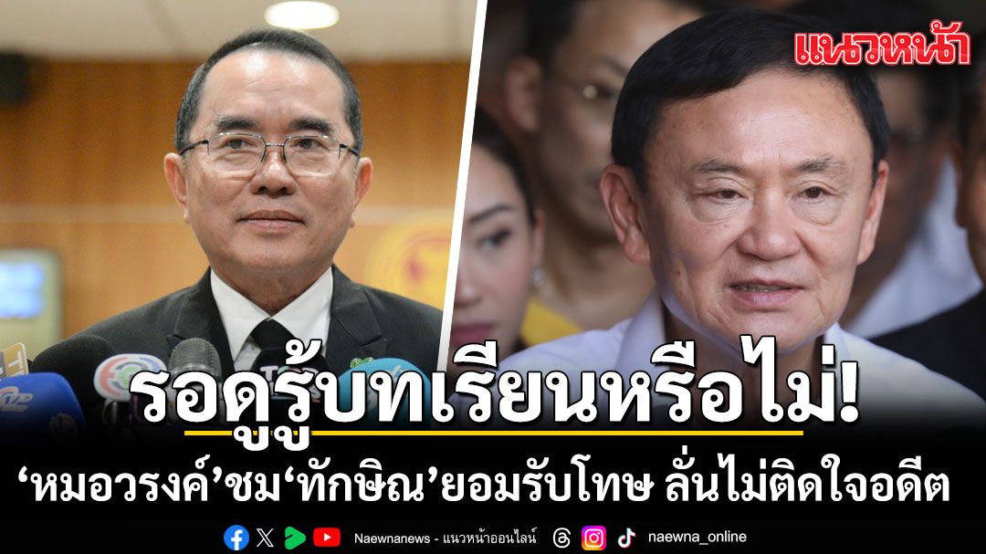 ‘หมอวรงค์’ ออกปากชม ‘ทักษิณ’ รับโทษตามกระบวนการ ลั่นหมดหน้าที่ตัวเองแล้ว ไม่ติดใจอดีต