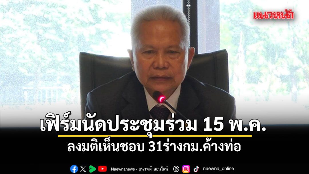 ปธ.รัฐสภา เฟิร์มนัดประชุมร่วม 15 พ.ค. ลงมติเห็นชอบ 31ร่างกม.ค้างท่อ ที่ ครม. ร้องขอให้เดินหน้าต่อ