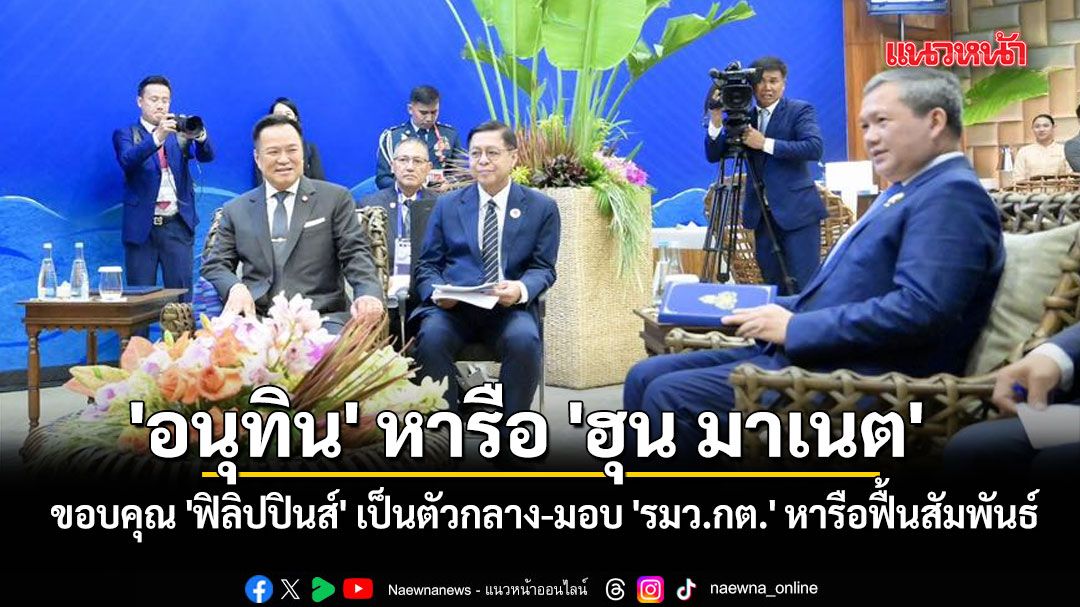 อนุทิน ร่วมประชุม 3 ฝ่าย โยน รมว.ต่างประเทศ หารือเขมร ฟื้นสัมพันธ์ทวิภาคีแบบค่อยเป็นค่อยไป