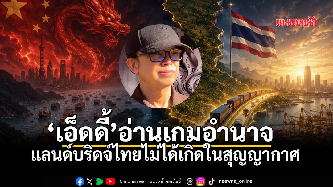 เอ็ดดี้ อัษฎางค์ ชี้ แลนด์บริดจ์ไทยไม่ได้เกิดในสุญญากาศ