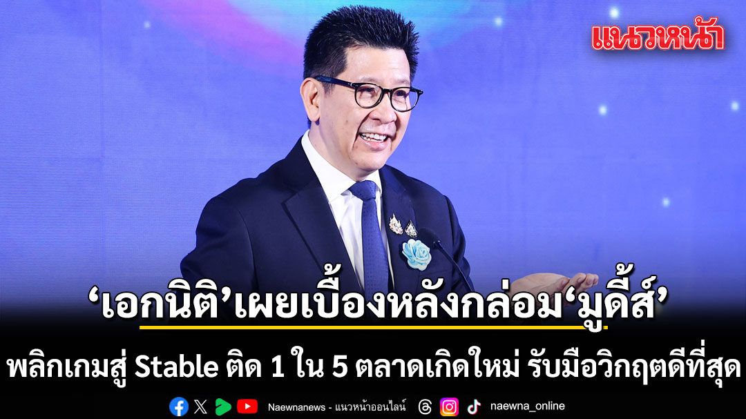 เอกนิติ เผยเบื้องหลัง กล่อม 'มูดี้ส์' พลิกเกมสู่ Stable ติด 1 ใน 5 ตลาดเกิดใหม่ รับมือวิกฤตดีที่สุด