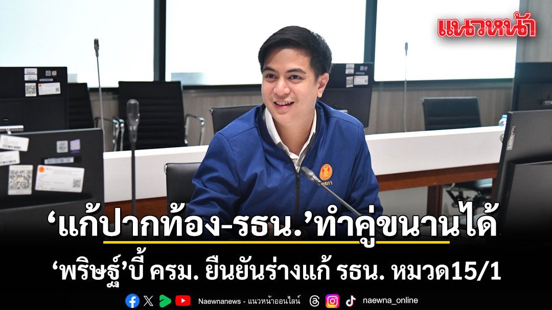 พริษฐ์ บี้ ครม. ยืนยันร่างแก้ รธน. หมวด15/1 ย้ำ'แก้ปัญหาปากท้อง-รัฐธรรรมนูญ'ทำคู่ขนานกันได้