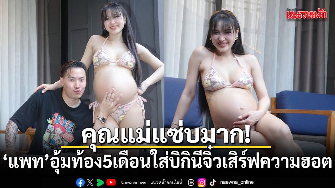 แพท ณปภา อุ้มท้อง 5 เดือน ใส่บิกินีจิ๋วเสิร์ฟความฮอต