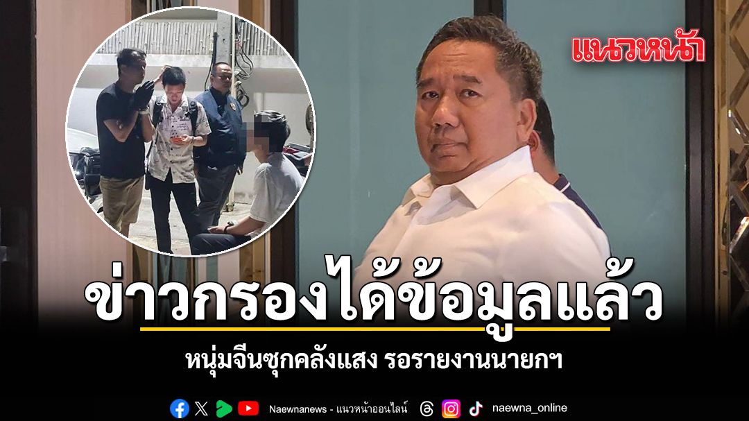 ข่าวกรองได้ข้อมูลแล้ว หนุ่มจีนซุกคลังแสง รอรายงานนายกฯ
