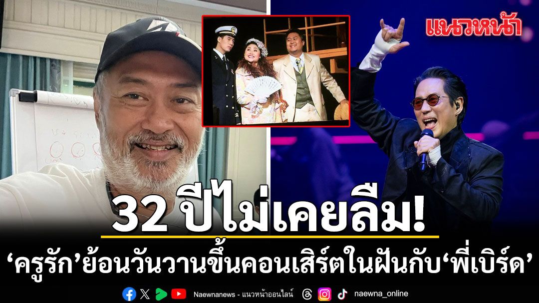 32 ปีไม่เคยลืม! ครูรัก ย้อนวันวานขึ้นคอนเสิร์ตในฝัน เผยเบื้องหลัง พี่เบิร์ด ที่ทำเอาอึ้ง