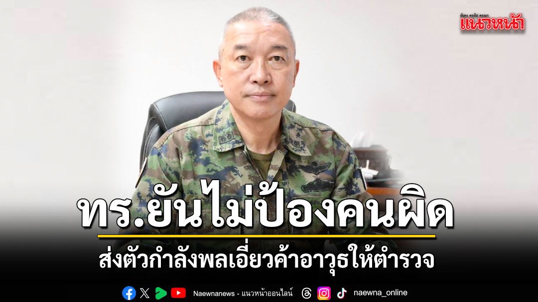 ทร.ยันไม่ป้องคนผิด ส่งตัวกำลังพลเอี่ยวค้าอาวุธให้ตำรวจ พร้อมขยายผลเครือข่ายจีนเทา