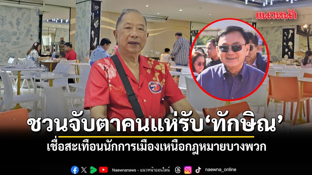 ไพศาล ชวนจับตา ทักษิณ ออกเรือนจำพรุ่งนี้ คนแห่รับ เชื่อสะเทือนนักการเมืองเหนือกฎหมายบางพวก