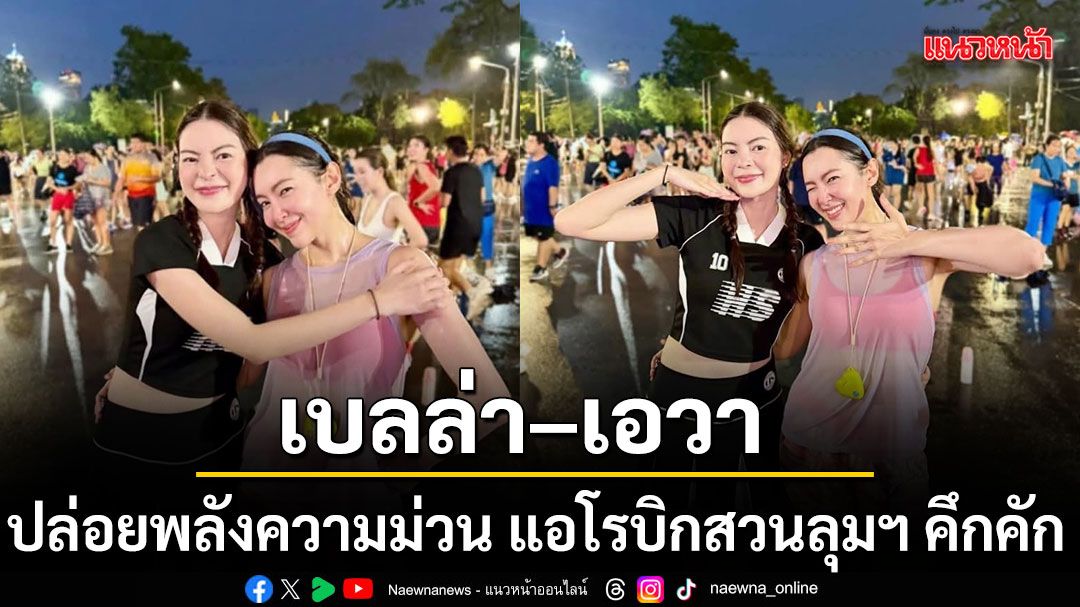 เบลล่า เอวา ปล่อยพลังความม่วน แอโรบิกสวนลุม คึกคัก