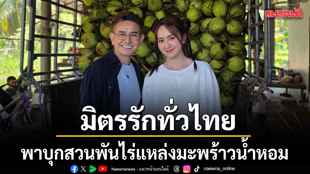 มิตรรักทั่วไทย พาบุกสวนพันไร่ แหล่งมะพร้าวน้ำหอมขึ้นชื่อ จ.ราชบุรี เอ แป้ง ชิมสดแพ็กเองขายเอง