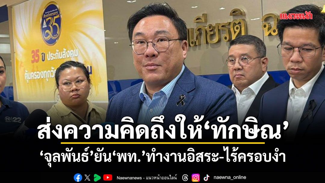 ส่งความคิดถึงให้ทักษิณ จุลพันธ์ ยัน พท.ทำงานอิสระ-ไร้ครอบงำ