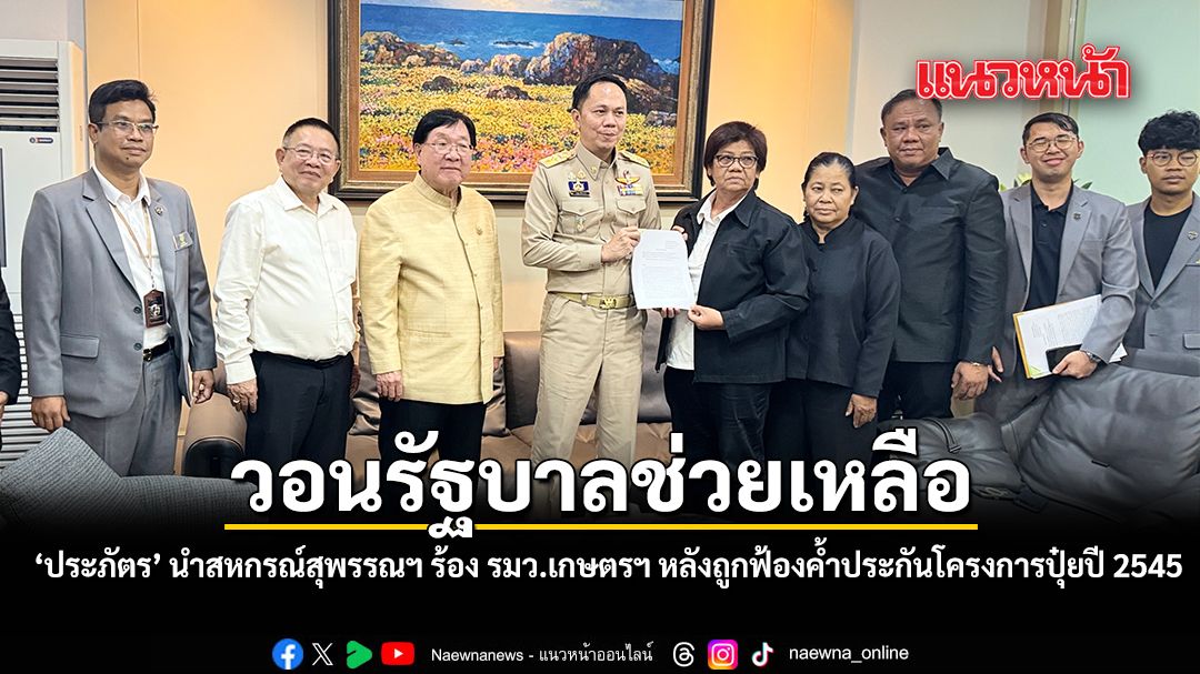 ประภัตร นำสหกรณ์สุพรรณฯ ร้อง รมว.เกษตรฯ หลังถูกฟ้องยึดทรัพย์ค้ำประกันโครงการปุ๋ยปี 2545