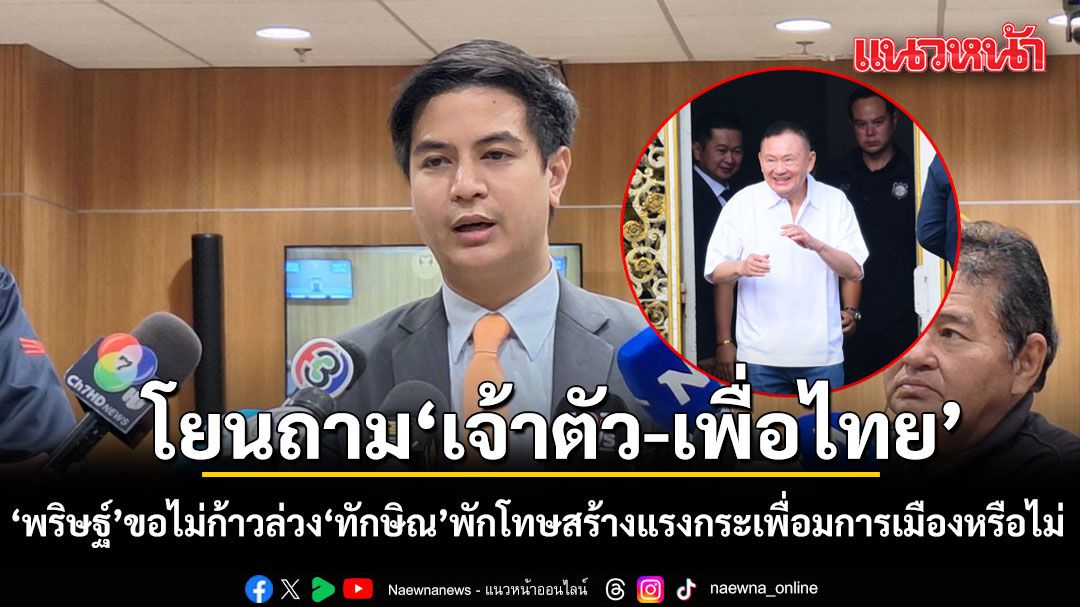 พริษฐ์ ขอไม่ก้าวล่วง ทักษิณ พักโทษสร้างแรงกระเพื่อมการเมืองหรือไม่ โยนถาม เจ้าตัว-เพื่อไทย