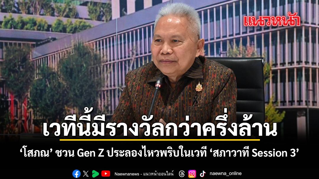 เวทีนี้มีรางวัลกว่าครึ่งล้าน โสภณ ชวน Gen Z ประลองไหวพริบในเวที สภาวาที Session 3