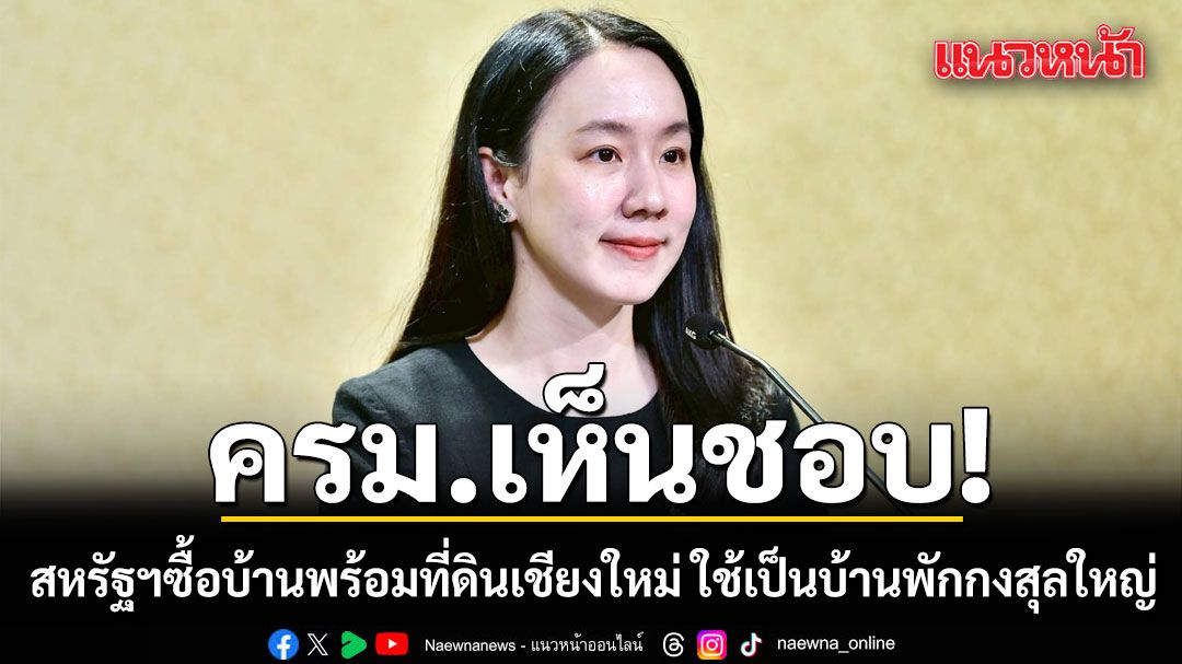 ครม.เห็นชอบสหรัฐฯ ซื้อบ้านพร้อมที่ดินเชียงใหม่ ใช้เป็นบ้านพักกงสุลใหญ่ ตอกย้ำความสัมพันธ์กว่า 190 ปี