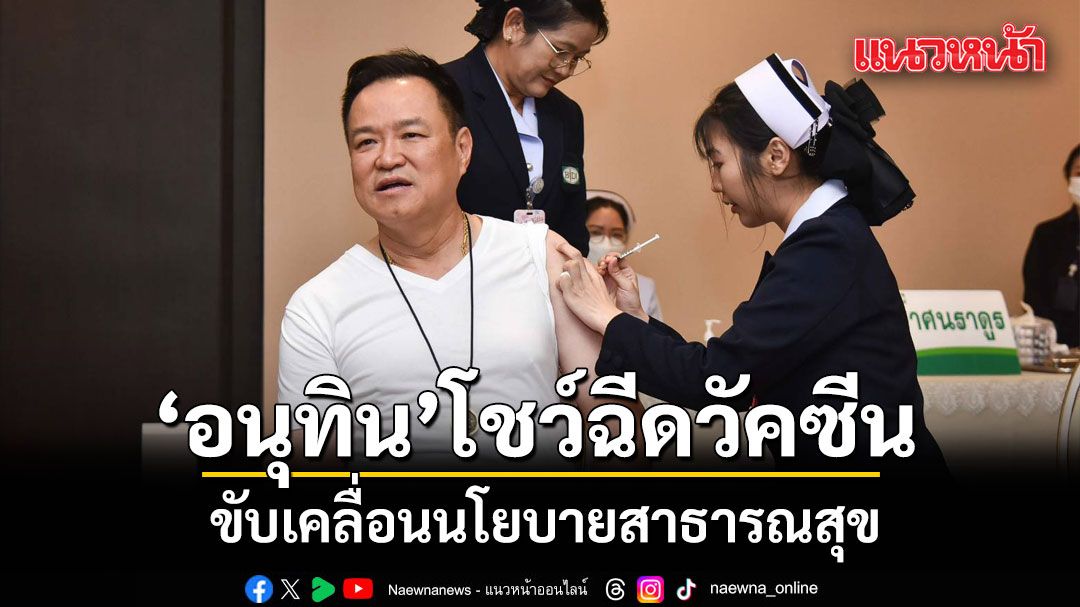 อนุทิน ควง รมว.สธ. ฉีดวัคซีนป้องกันไข้หวัดใหญ่ ขับเคลื่อนนโยบายสาธารณสุข