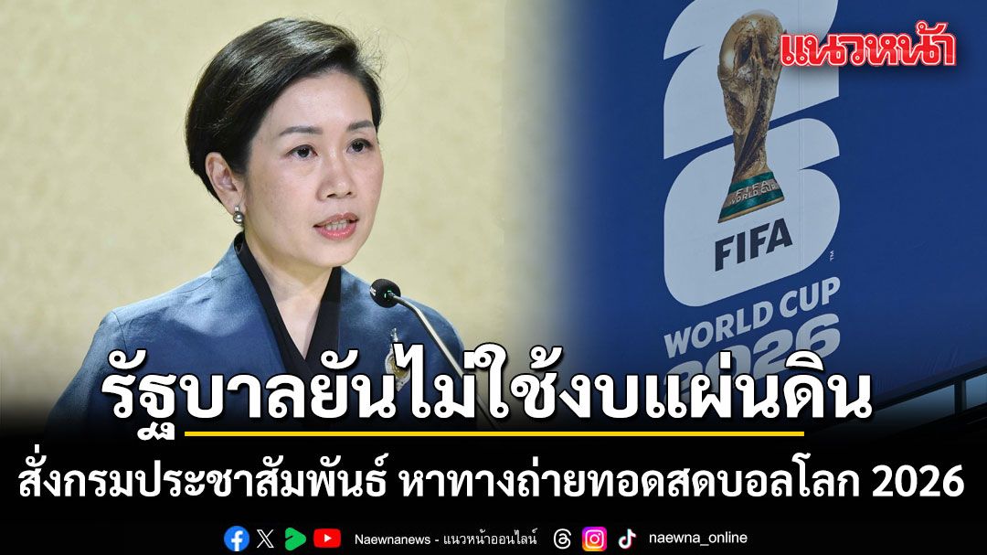 สั่งกรมประชาสัมพันธ์ หาทางถ่ายทอดสดบอลโลก 2026 รัฐบาลยันไม่ใช้งบแผ่นดิน ซื้อลิขสิทธิ์