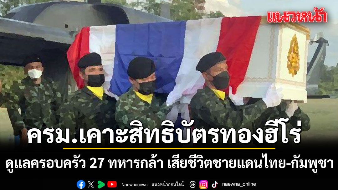 ครม.ไฟเขียว สิทธิบัตรทองฮีโร่ ดูแลครอบครัว 27 ทหารกล้า เสียชีวิตชายแดนไทย-กัมพูชา
