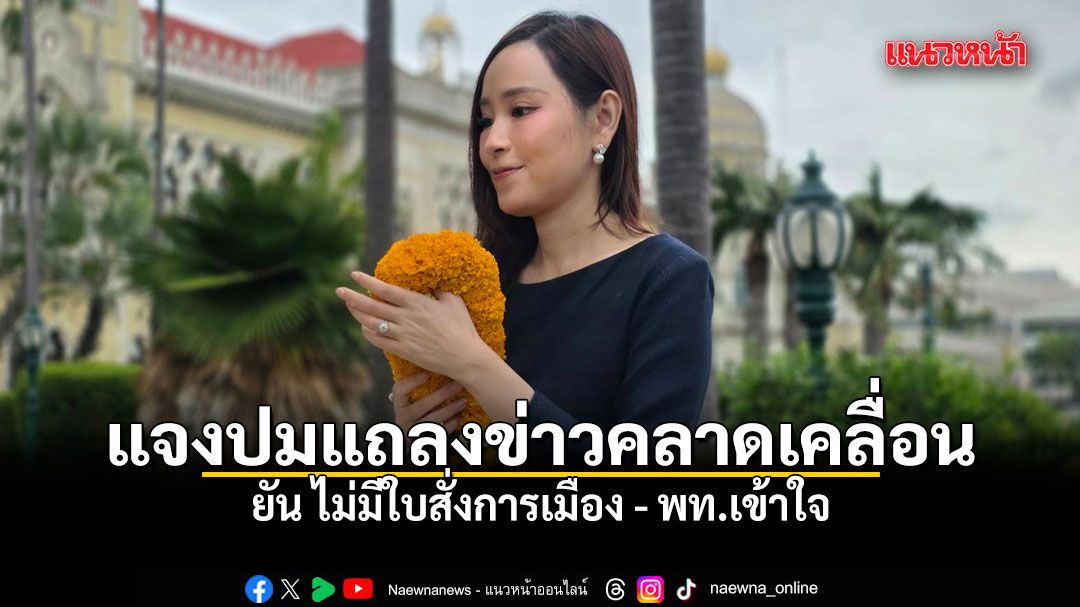 ภัทร์ดารัสมิ์ แจงปมแถลงข่าวคลาดเคลื่อน ยัน ไม่มีใบสั่งการเมือง - พท.เข้าใจ