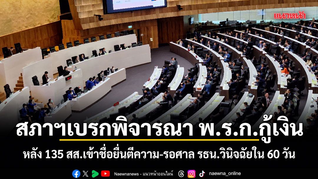 เบรกกู้เงิน 4 แสนล้าน! สภาฯ เผย 135 สส.เข้าชื่อยื่นตีความ-รอศาล รธน.วินิจฉัยใน 60 วัน