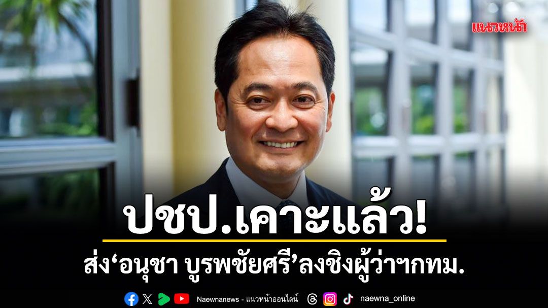 ปชป.เคาะแล้ว! ส่ง อนุชา บูรพชัยศรี ลงชิงผู้ว่าฯกทม.