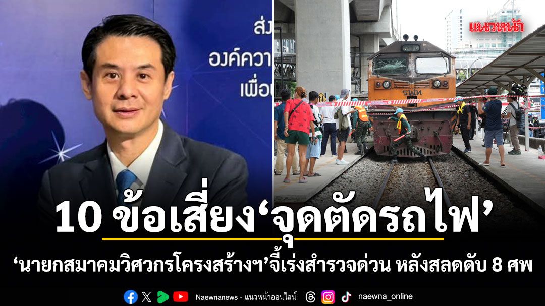 10 ข้อเสี่ยงจุดตัดรถไฟ! นายกสมาคมวิศวกรโครงสร้างฯ จี้เร่งสำรวจด่วน หลังสลดดับ 8 ศพ
