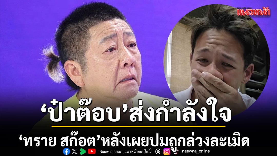 ป๋าต๊อบ เปิดใจบทเรียนความแค้น 10 ปี ส่งกำลังใจ ทราย สก๊อต หลังเผยปมถูกล่วงละเมิด