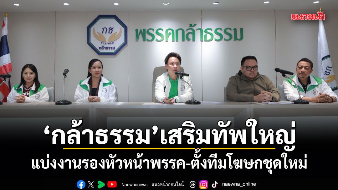กล้าธรรม เสริมทัพใหญ่! แบ่งงานรองหัวหน้าพรรค-ตั้งทีมโฆษกชุดใหม่