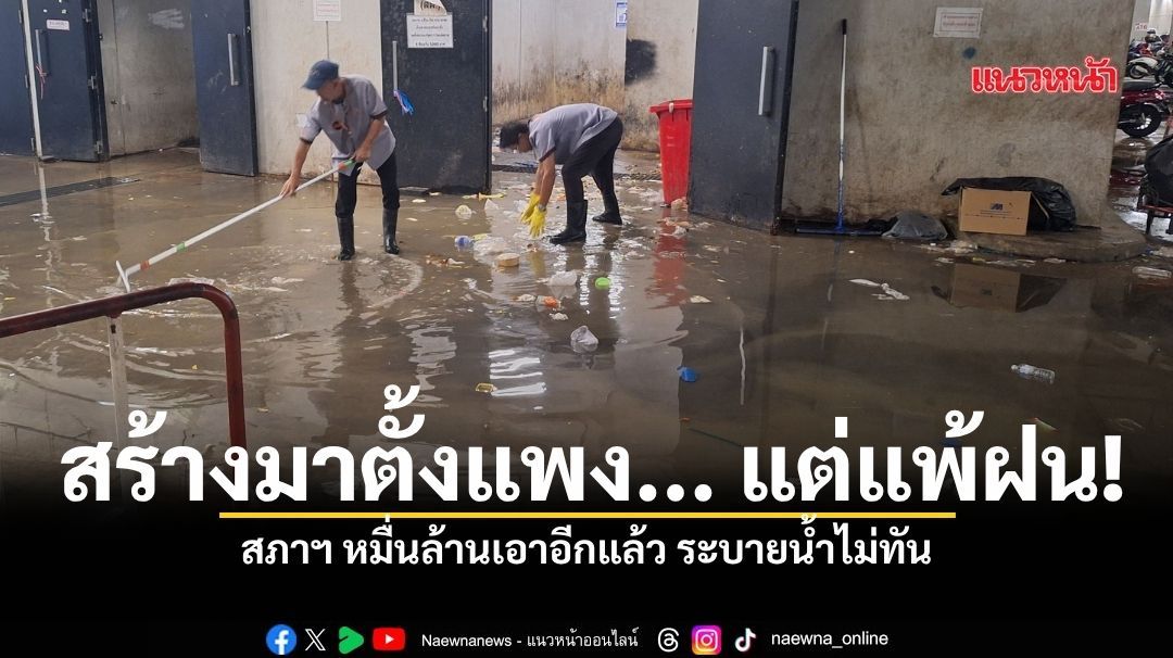 สร้างมาตั้งแพง... แต่แพ้ฝน! สภาฯ หมื่นล้านเอาอีกแล้ว ระบายน้ำไม่ทัน