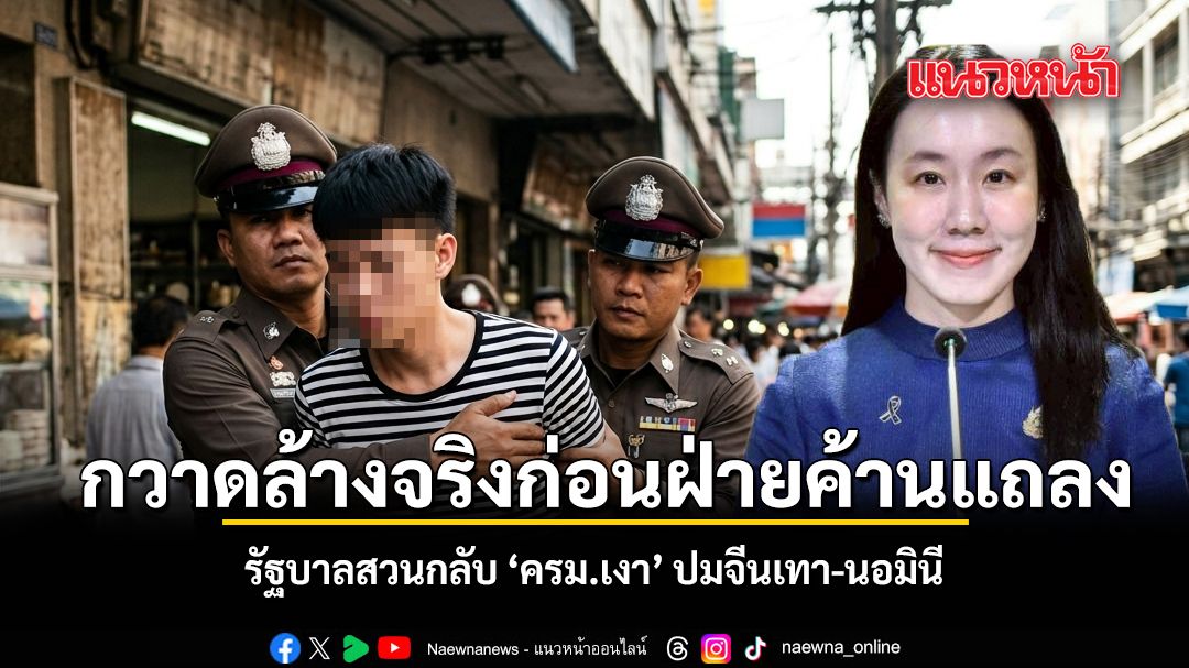กวาดล้างจริงก่อนฝ่ายค้านแถลง รัฐบาลสวนกลับ ครม.เงา ปม จีนเทา - นอมินี