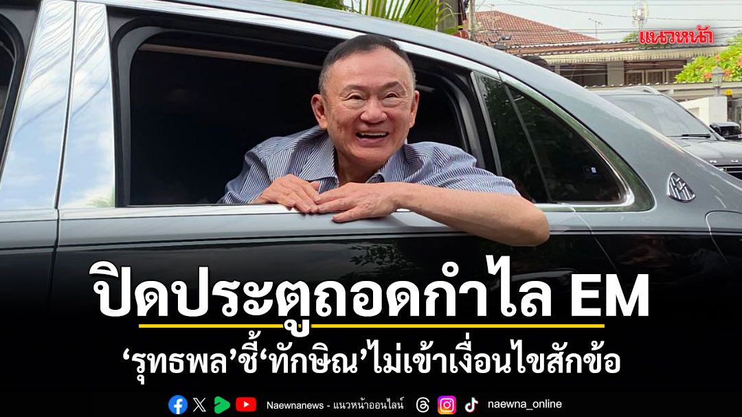 ปิดประตูถอดกำไล EM รุทธพล ชี้ ทักษิณ ไม่เข้าเงื่อนไขสักข้อ