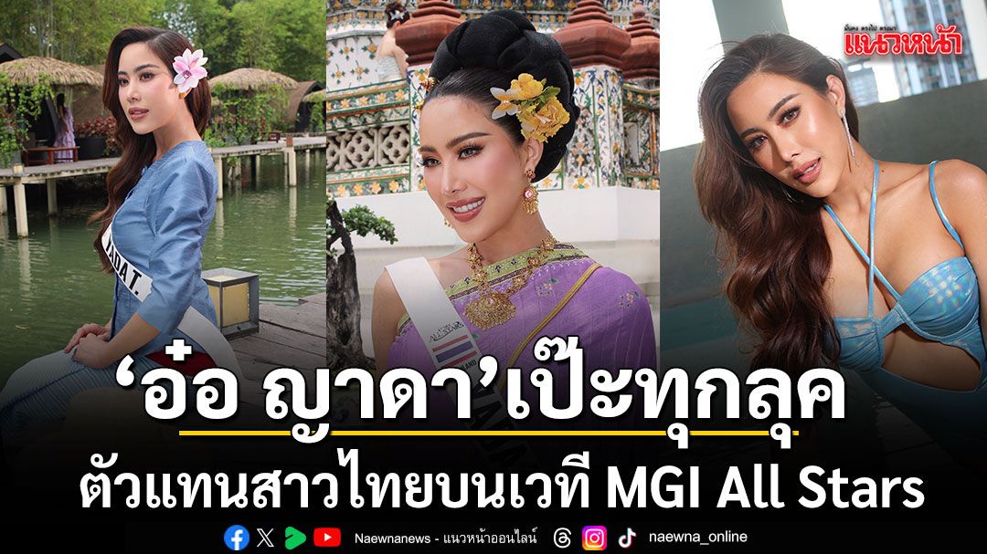 ส่งกำลังใจให้ อ๋อ ญาดา ตัวแทนสาวไทยบนเวที MGI All Stars ออร่าฟาดทุกวัน เปลี่ยนลุคไม่มีซ้ำ