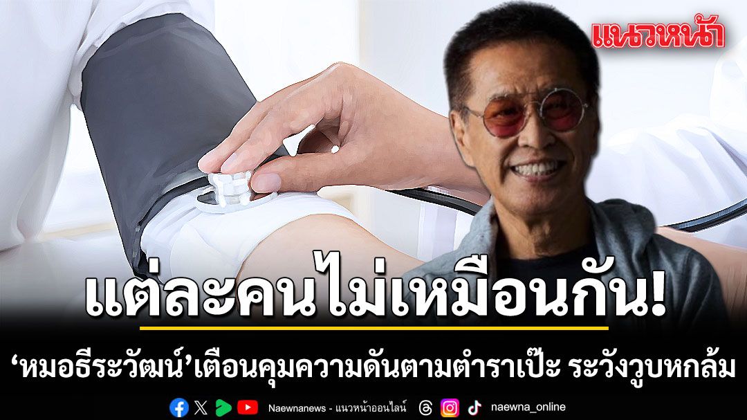 แต่ละคนไม่เหมือนกัน! หมอธีระวัฒน์ เตือนคุมความดันตามตำราเป๊ะ ระวังวูบหกล้ม ชี้มนุษย์ไม่ใช่เครื่องจักร
