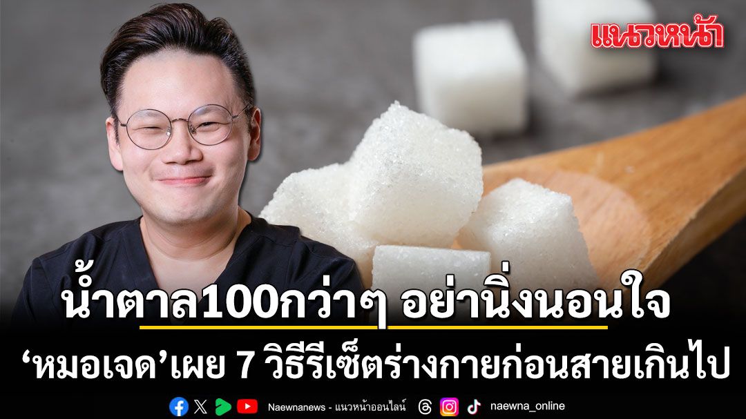 คุมอาหารแทบตาย แต่น้ำตาลยังสูง? น้ำตาล 100 กว่าๆ อย่าเพิ่งนิ่งนอนใจ หมอเจด เผย 7 วิธีรีเซ็ตร่างกายก่อนสายเกินไป