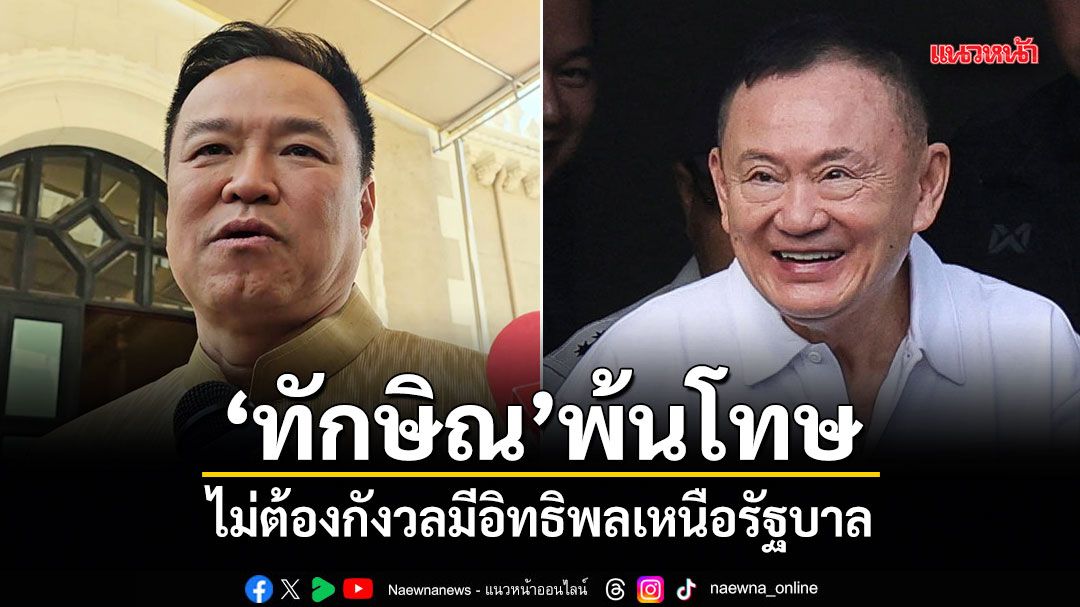 อนุทิน ชี้ ทักษิณ พ้นโทษ ไม่ต้องกังวลมีอิทธิพลเหนือรัฐบาล