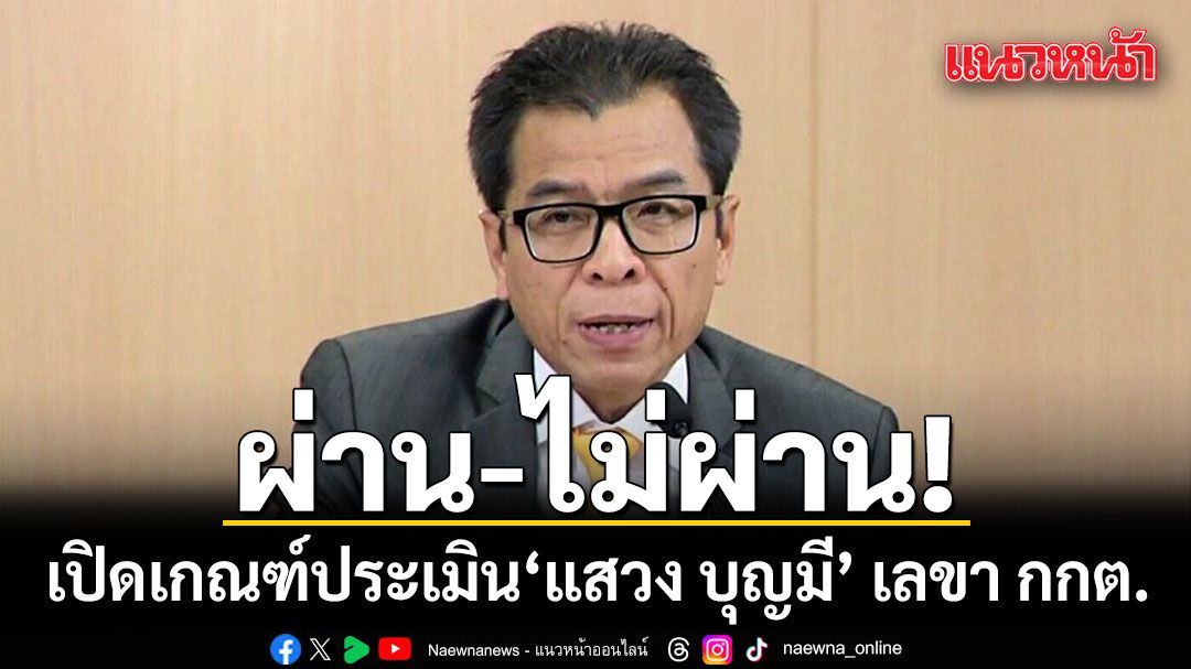 ผ่าน-ไม่ผ่าน! เปิดเกณฑ์ประเมิน‘แสวง บุญมี’  เลขา กกต.