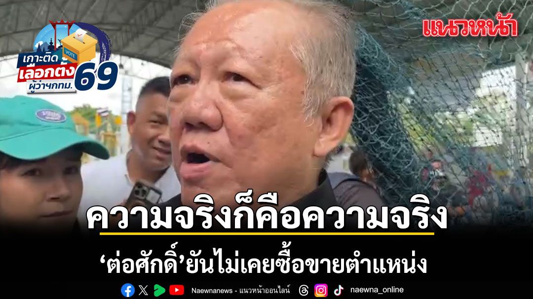 ความจริงก็คือความจริง! ต่อศักดิ์ ยันไม่เคยซื้อขายตำแหน่ง ปัดมีเซฟเฮ้าส์ บ้านเดียวอยู่สุทธิสาร