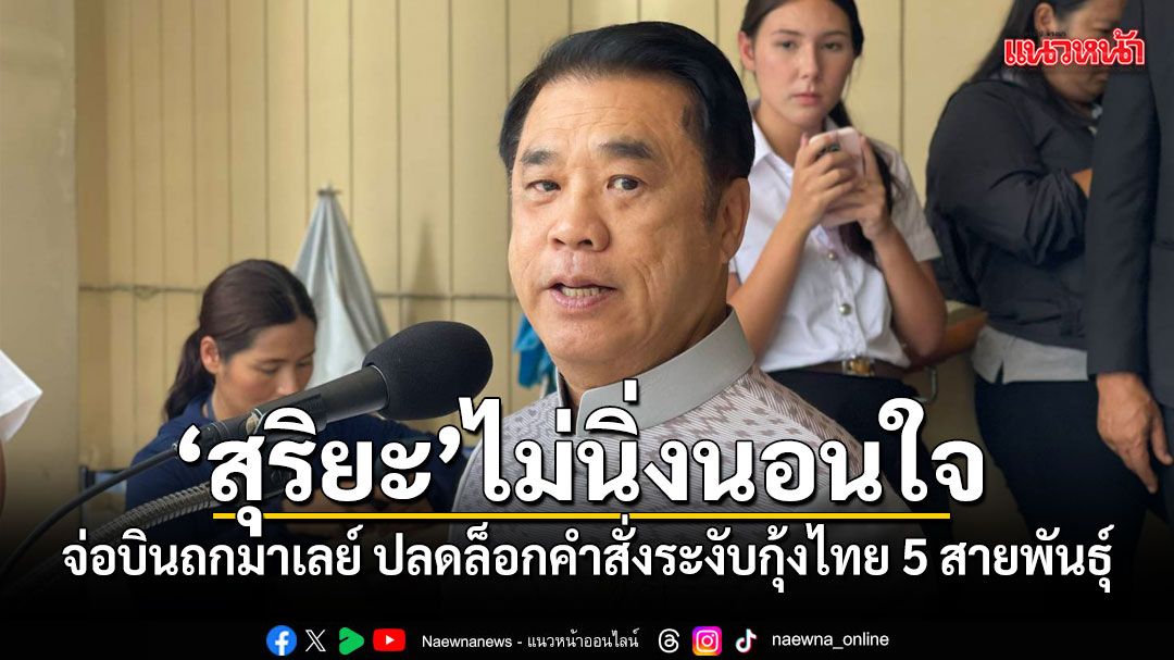 สุริยะ ไม่นิ่งนอนใจ เตรียมบินถกมาเลเซีย ปลดล็อกคำสั่งระงับกุ้งไทย 5 สายพันธุ์