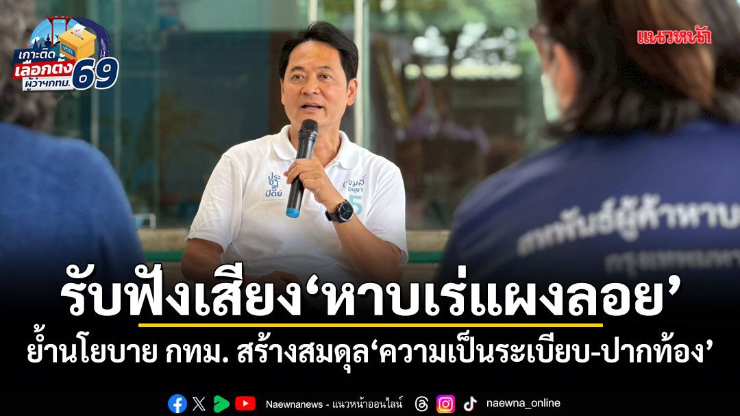 อนุชา รับฟังเสียงหาบเร่แผงลอย ย้ำนโยบาย กทม. สร้างสมดุล ความเป็นระเบียบ-ปากท้อง