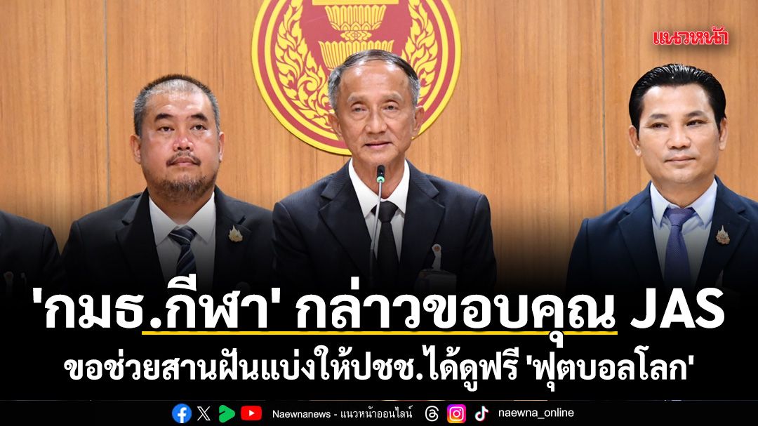\'กมธ.กีฬา\' กล่าวขอบคุณ JAS ขอช่วยสานฝันแบ่งให้ปชช.ได้ดูฟรี \'ฟุตบอลโลก\'
