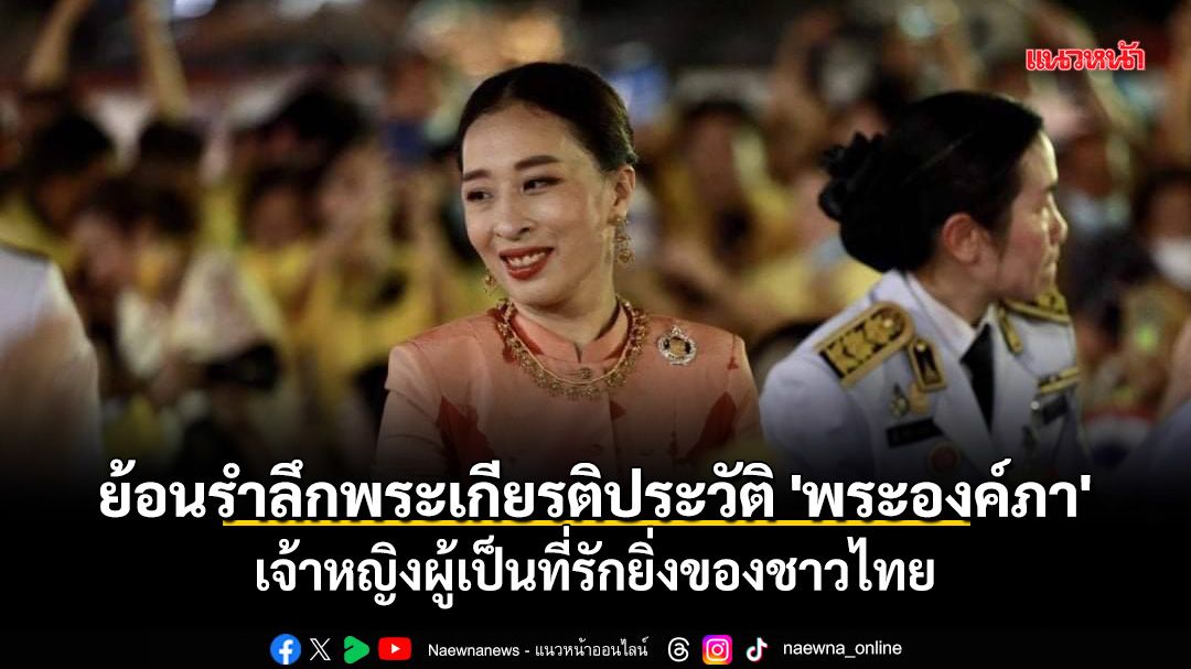 ย้อนรำลึกพระเกียรติประวัติ 'พระองค์ภา' เจ้าหญิงผู้เป็นที่รักยิ่งของชาวไทย