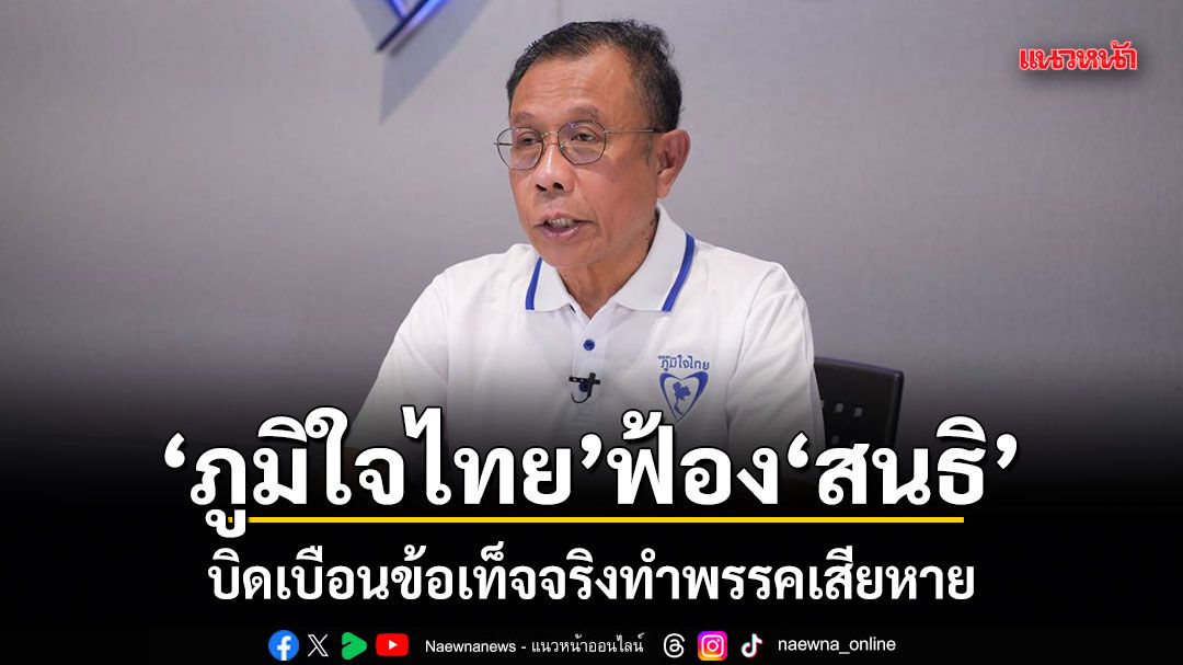ภูมิใจไทย ฟ้อง สนธิ บิดเบือนข้อเท็จจริงทำพรรคเสียหาย