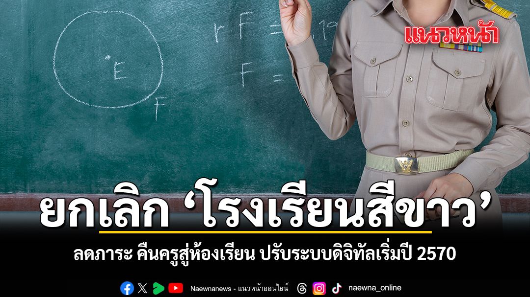 ยกเลิก โรงเรียนสีขาว ลดภาระงานเอกสาร คืนครูสู่ห้องเรียน ปรับระบบดิจิทัลเริ่มปี 2570