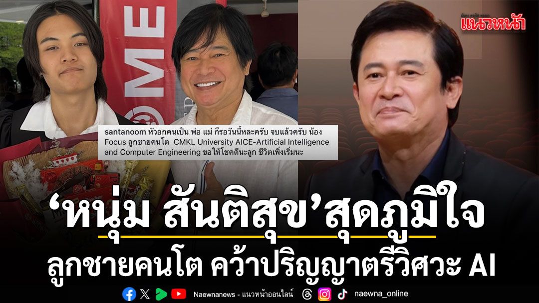 หนุ่ม สันติสุข สุดภูมิใจ น้องโฟกัส ลูกชายคนโต คว้าปริญญาตรีวิศวะ AI