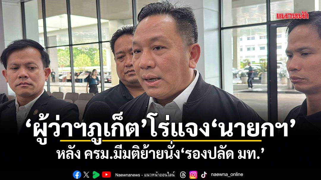 ผู้ว่าฯภูเก็ต โร่แจงนายกฯ หลัง ครม.มีมติย้ายนั่งรองปลัด มท.