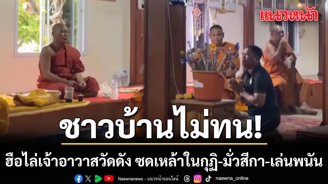 ชาวบ้านฮือไล่ เจ้าอาวาสวัดดัง ซดเหล้าในกุฏิ-มั่วสีกา-เล่นพนัน ขู่ใครแฉจะทำของใส่ให้ตาย