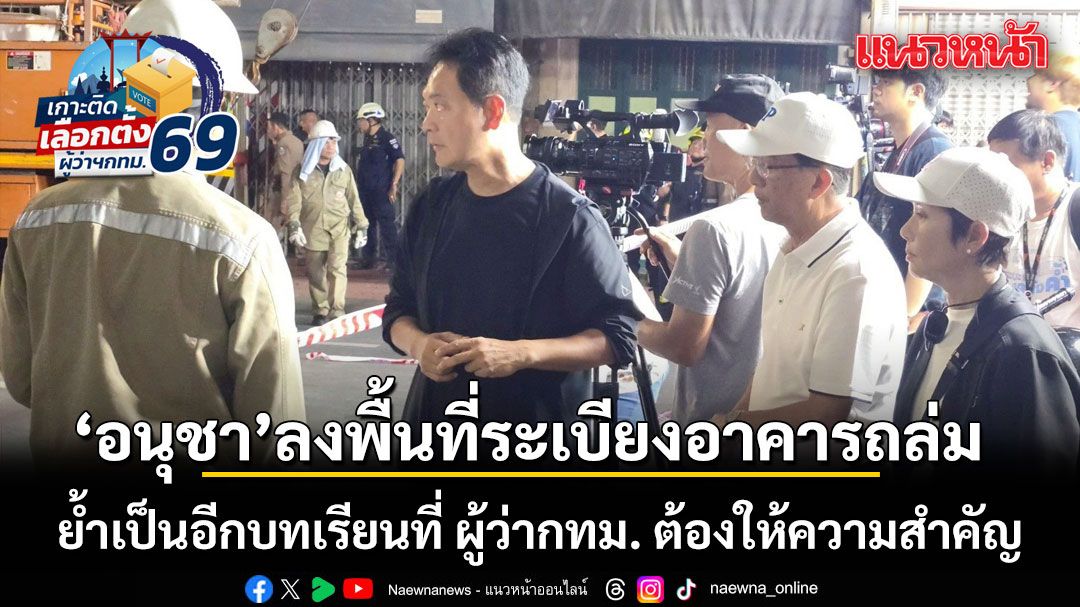 อนุชา ลงพื้นที่ เหตุระเบียงอาคารถล่ม ย้ำเป็นอีกบทเรียนที่ ผู้ว่ากทม.คนต่อไป ต้องให้ความสำคัญ