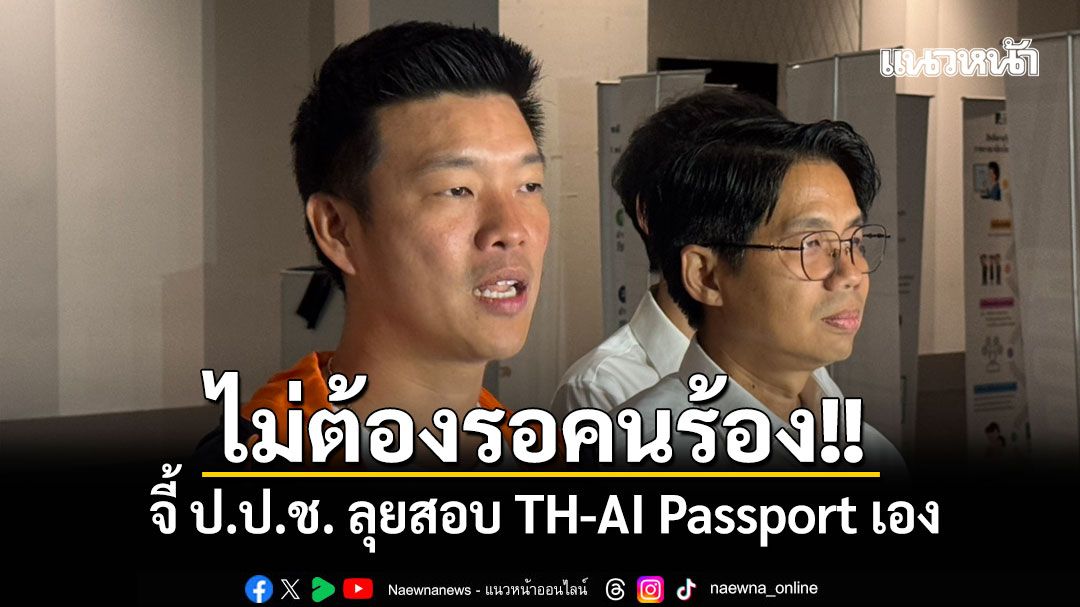 เท้ง จี้ ป.ป.ช. ลุยสอบ TH-AI Passport เอง ไม่ต้องรอคนร้อง ขู่หากนิ่งระวังเจอเข้าข่ายละเว้นปฏิบัติหน้าที่