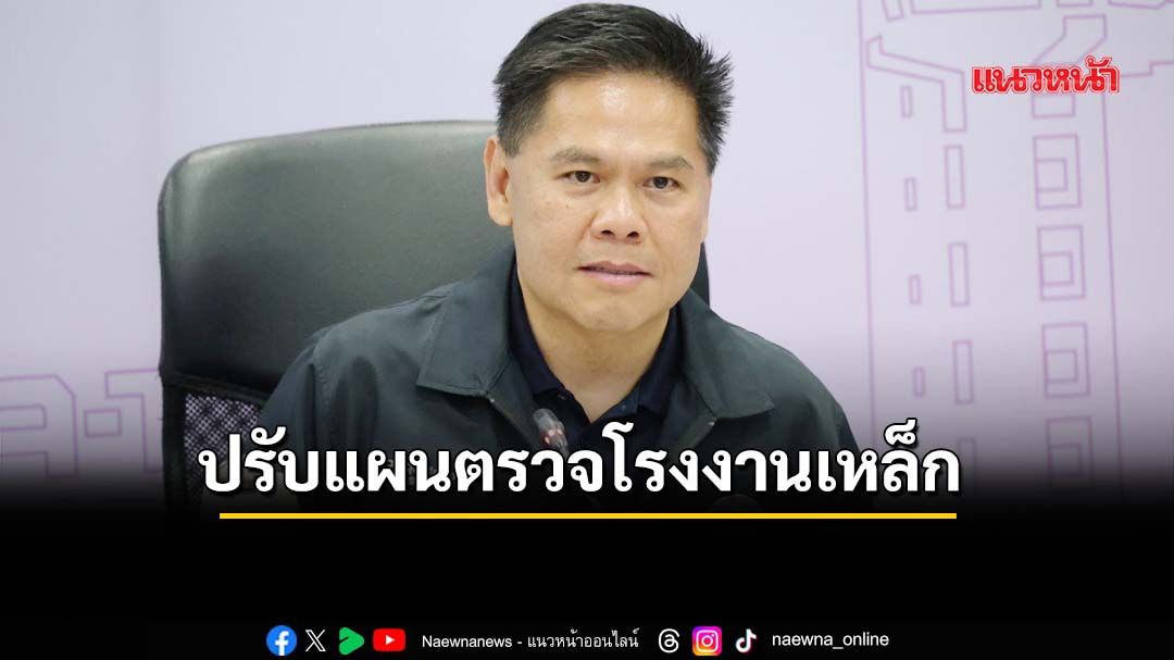 ‘วราวุธ’ปรับแผนตรวจโรงงานเหล็ก