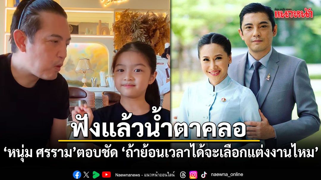หนุ่ม ศรราม ตอบตรงๆ ถ้าย้อนเวลาได้จะเลือกแต่งงานไหม ฟังแล้วน้ำตาคลอ