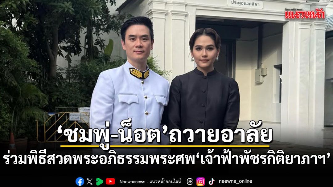 ชมพู่-น็อต วิศรุต ร่วมพิธีสวดพระอภิธรรมพระศพ เจ้าฟ้าพัชรกิติยาภาฯ